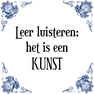 Spreuk Leer luisteren;
het is een
KUNST