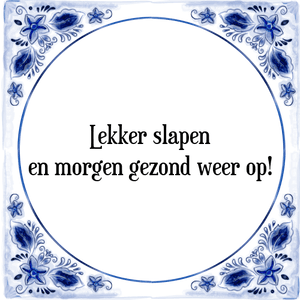 Spreuk Lekker slapen
en morgen gezond weer op!