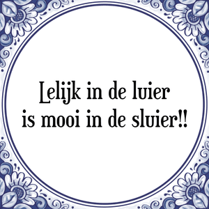 Spreuk Lelijk in de luier
is mooi in de sluier!!