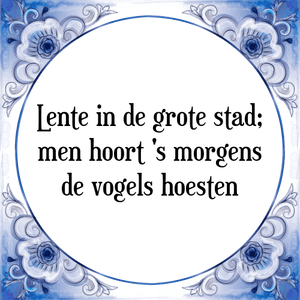 Spreuk Lente in de grote stad;
men hoort \'s morgens
de vogels hoesten