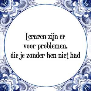 Spreuk Leraren zijn er voor problemen,|die je zonder hen niet had