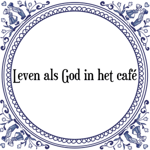Spreuk Leven als God in het café