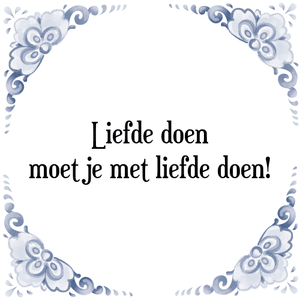 Spreuk Liefde doen
moet je met liefde doen!