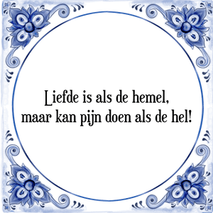 Spreuk Liefde is als de hemel,
maar kan pijn doen als de hel!