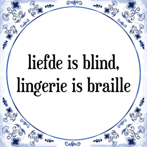 Spreuk liefde is blind,
lingerie is braille