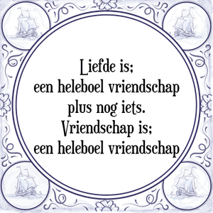 Spreuk Liefde is;
een heleboel vriendschap
plus nog iets.
Vriendschap is;
een heleboel vriendschap