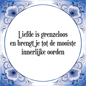 Spreuk Liefde is grenzeloos
en brengt je tot de mooiste
innerlijke oorden