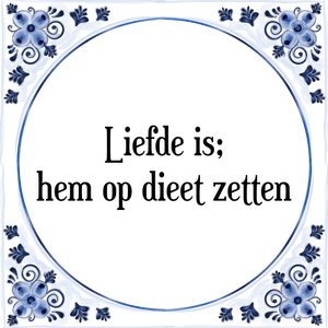 Spreuk Liefde is;
hem op dieet zetten