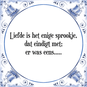 Spreuk Liefde is het enige sprookje,
dat eindigt met;
er was eens.....