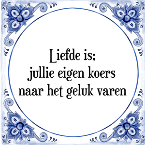 Spreuk Liefde is;
jullie eigen koers
naar het geluk varen