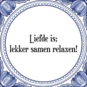 Spreuk Liefde is;
lekker samen relaxen!