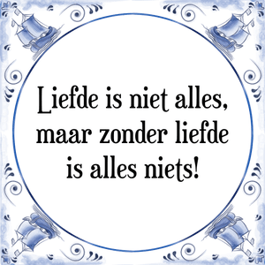 Spreuk Liefde is niet alles,
maar zonder liefde
is alles niets!