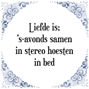 Spreuk Liefde is;
\'s-avonds samen
in stereo hoesten
in bed