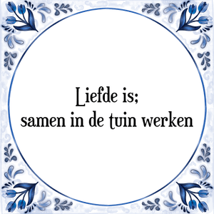 Spreuk Liefde is;
samen in de tuin werken