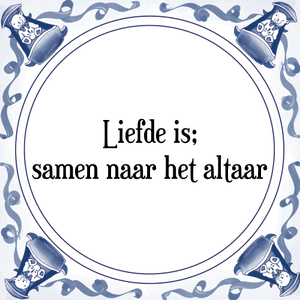 Spreuk Liefde is;
samen naar het altaar