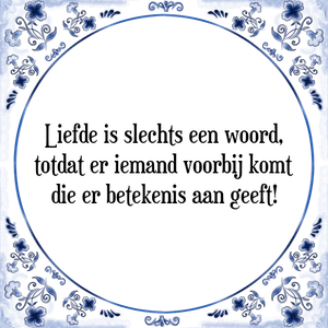 Spreuk Liefde is slechts een woord,
totdat er iemand voorbij komt
die er betekenis aan geeft!