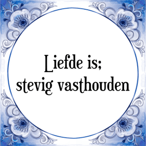 Spreuk Liefde is;
stevig vasthouden