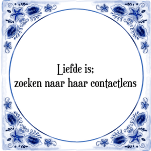 Spreuk Liefde is;
zoeken naar haar contactlens