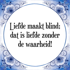 Spreuk Liefde maakt blind;
dat is liefde zonder
de waarheid!