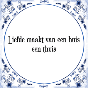 Spreuk Liefde maakt van een huis
een thuis