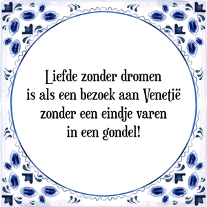 Spreuk Liefde zonder dromen
is als een bezoek aan Venetië
zonder een eindje varen
in een gondel!