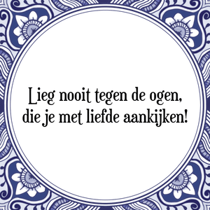 Spreuk Lieg nooit tegen de ogen,
die je met liefde aankijken!