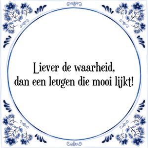 Spreuk Liever de waarheid,
dan een leugen die mooi lijkt!