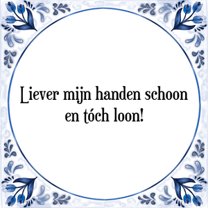 Spreuk Liever mijn handen schoon
en tóch loon!