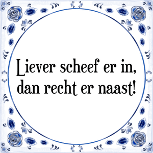 Spreuk Liever scheef er in,
dan recht er naast!