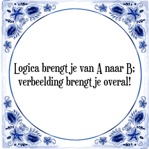 Spreuk Logica brengt je van A naar B;
verbeelding brengt je overal!