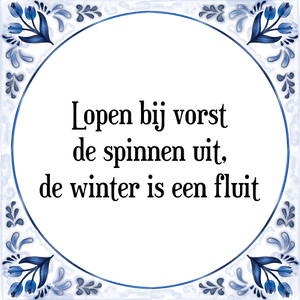 Spreuk Lopen bij vorst
de spinnen uit,
de winter is een fluit