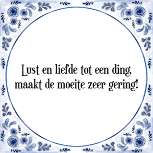 Spreuk Lust en liefde tot een ding,
maakt de moeite zeer gering!