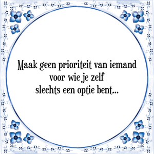 Spreuk Maak geen prioriteit van iemand
voor wie je zelf
slechts een optie bent