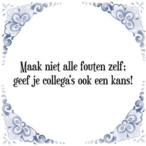 Spreuk Maak niet alle fouten zelf;
geef je collega\'s ook een kans!