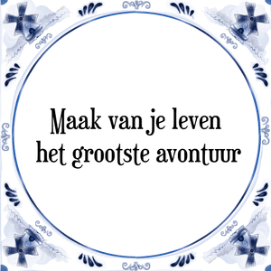 Spreuk Maak van je leven
 het grootste avontuur