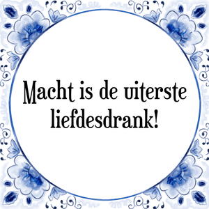 Spreuk Macht is de uiterste
liefdesdrank!