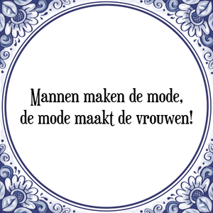 Spreuk Mannen maken de mode,
de mode maakt de vrouwen!