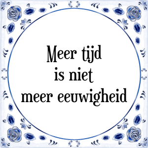 Spreuk Meer tijd
is niet
meer eeuwigheid