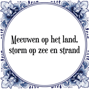 Spreuk Meeuwen op het land,|storm op zee en strand