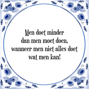 Spreuk Men doet minder
dan men moet doen,
wanneer men niet alles doet
wat men kan!