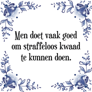 Spreuk Men doet vaak goed
om straffeloos kwaad
te kunnen doen.