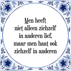 Spreuk Men heeft
niet alleen zichzelf
in anderen lief,
maar men haat ook
zichzelf in anderen