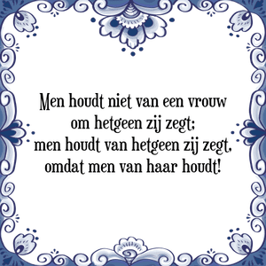 Spreuk Men houdt niet van een vrouw
om hetgeen zij zegt;
men houdt van hetgeen zij zegt,
omdat men van haar houdt!