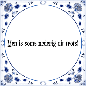 Spreuk Men is soms nederig uit trots!