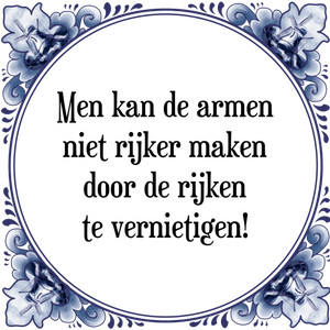 Spreuk Men kan de armen
niet rijker maken
door de rijken
te vernietigen!