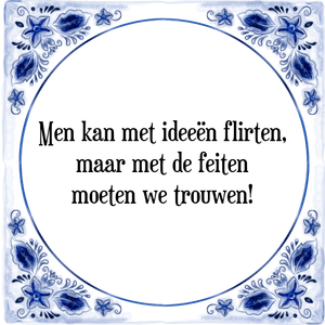 Spreuk Men kan met ideeën flirten,
maar met de feiten
moeten we trouwen!