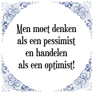 Spreuk Men moet denken
als een pessimist
en handelen
als een optimist!