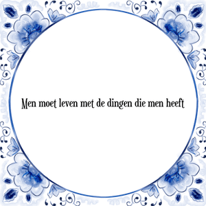 Spreuk Men moet leven met de dingen die men heeft