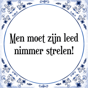 Spreuk Men moet zijn leed
nimmer strelen!