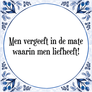 Spreuk Men vergeeft in de mate
waarin men liefheeft!